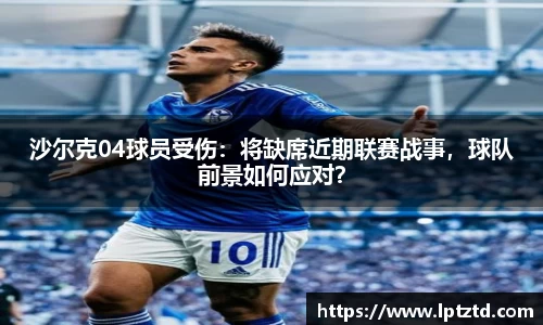 沙尔克04球员受伤：将缺席近期联赛战事，球队前景如何应对？