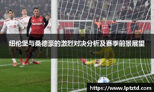 纽伦堡与桑德豪的激烈对决分析及赛季前景展望