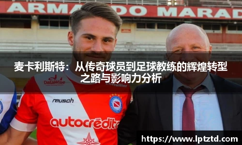 麦卡利斯特：从传奇球员到足球教练的辉煌转型之路与影响力分析